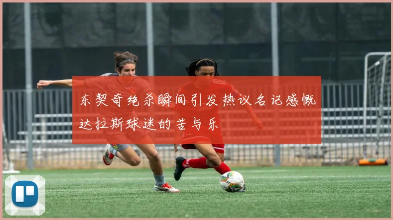 东契奇绝杀瞬间引发热议名记感慨达拉斯球迷的苦与乐