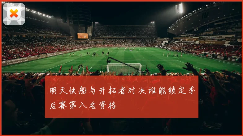 明天快船与开拓者对决谁能锁定季后赛第八名资格
