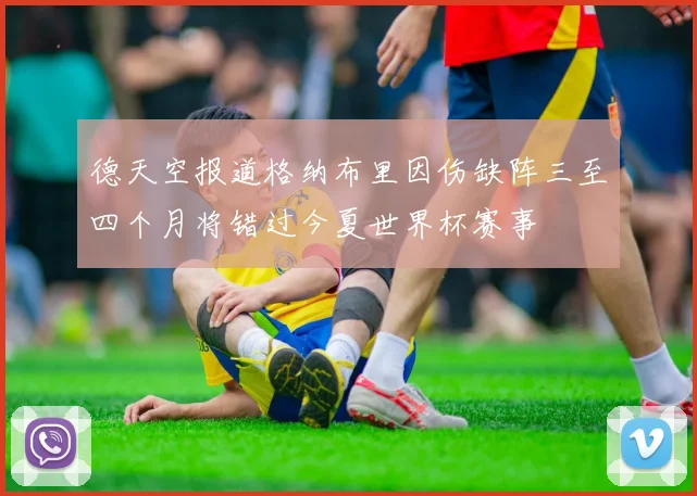德天空报道格纳布里因伤缺阵三至四个月将错过今夏世界杯赛事